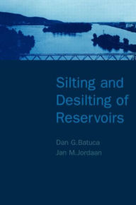 Title: Silting and Desilting of Reservoirs / Edition 1, Author: Dan G. Batuca