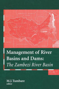 Title: Management of River Basins and Dams: The Zambezi River Basin / Edition 1, Author: M.J. Tumbare