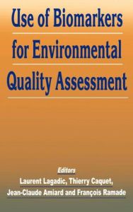 Title: Use of Biomarkers for Environmental Quality Assessment / Edition 1, Author: Jean-Claude Amiard