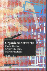 Title: Organized Networks: Media Theory, Collective Labour, New Institutions, Author: Ned Rossiter