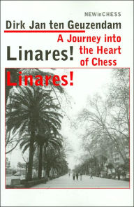 Title: Linares! Linares!: A Journey into the Heart of Chess, Author: Dirk Jan ten Geuzendam