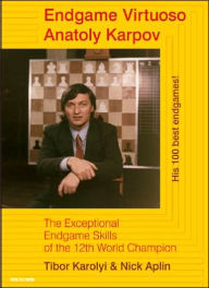 Title: Endgame Virtuoso Anatoly Karpov: The Superb Endgame Skills of the 12th World Champion, Author: Tibor Karolyi