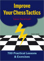 Improve Your Chess Tactics: 700 Practical Lessons & Exercises