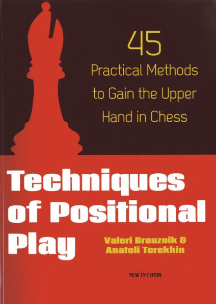 Techniques of Positional Play: 45 Practical Methods to Gain the Upper Hand Chess