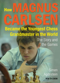 Title: How Magnus Carlsen Became the Youngest Chess Grandmaster in the World: The Story and the Games, Author: Simen Agdestein