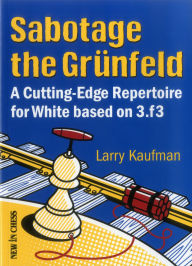 Title: Sabotage the Grunfeld!: A Cutting-edge Repertoire for White based on 3.f3, Author: Larry Kaufmann