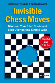 Title: Invisible Chess Moves: Discover Your Blind Spots and Stop Overlooking Simple Wins, Author: Emmanuel Neiman