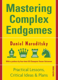 Title: Mastering Complex Endgames: Practical Lessons on Critical Ideas & Plans, Author: Daniel Naroditsky