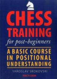Title: Chess Training for Post-beginners: A Basic Course in Positional Understanding, Author: Yaroslav Srokovski