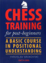 Chess Training for Post-beginners: A Basic Course in Positional Understanding