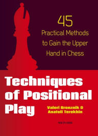 Title: Techniques of Positional Play: 45 Practical Methods to Gain the Upper Hand in Chess, Author: Valeri Bronznik