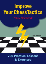 Title: Improve Your Chess Tactics: 700 Practical Lessons & Exercises, Author: Yakov Neishstadt