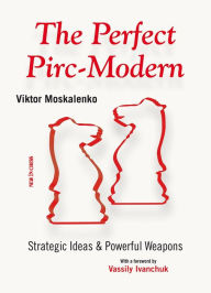 Title: The Perfect Pirc-Modern: Strategic Ideas & Powerful Weapons, Author: Viktor Moskalenko