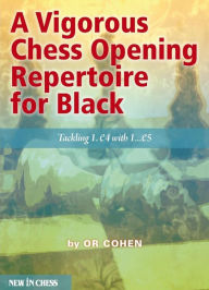 Title: A Vigorous Chess Opening Repertoire for Black: Tackling 1.e4 with ..1.e5, Author: Or Cohen