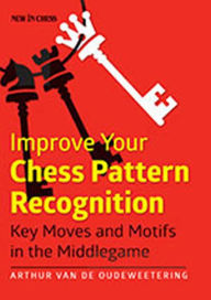 Title: Improve Your Chess Pattern Recognition: Key Moves and Motifs in the Middlegame, Author: Arthur van de Oudeweetering