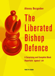 Title: The Liberated Bishop Defence: A Surprising and Complete Black Repertoire against 1.d4, Author: Alexey Bezgodov