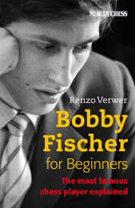 Title: Bobby Fischer for Beginners: The Most Famous Chess Player Explained, Author: Renzo Verwer