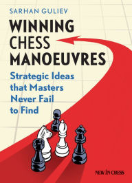 Title: Winning Chess Manoeuvres: Strategic Ideas that Masters Never Fail to Find, Author: Sarhan Guliev