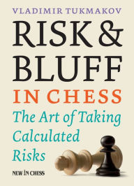 Title: Risk & Bluff in Chess: The Art of Taking Calculated Risks, Author: Vladimir Tukmakov