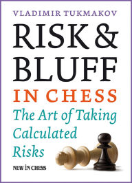 Title: Risk & Bluff in Chess: The Art of Taking Calculated Risks, Author: Vladimir Tukmakov