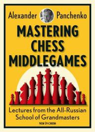 Title: Mastering Chess Middlegames: Lectures from the All-Russian School of Grandmasters, Author: Alexander Panchenko