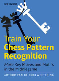 Title: Train Your Chess Pattern Recognition: More Key Moves & Motives in the Middlegame, Author: Arthur van de Oudeweetering