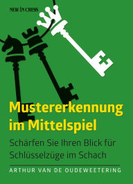 Title: Mustererkennung im Mittelspiel: Schärfen Sie Ihren Blick für Schlüsselzüge im Schach, Author: Arthur van de Oudeweetering