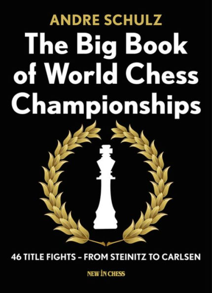 The Big Book of World Chess Championships: 46 Title Fights - from Steinitz to Carlsen