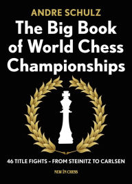 Title: The Big Book of World Chess Championships: 46 Title Fights - from Steinitz to Carlsen, Author: Andre Schulz