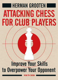 Title: Attacking Chess for Club Players: Improve Your Skills to Overpower Your Opponent, Author: Herman Grooten