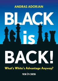 Title: Black is Back!: What's White's Advantage Anyway?, Author: Andras Adorjan