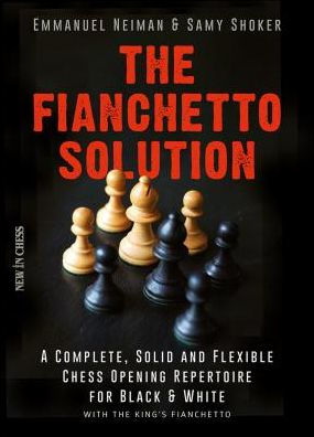 the Fianchetto Solution: A Complete, Solid and Flexible Chess Opening Repertoire for Black & White - with King's