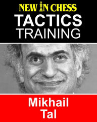 Title: Tactics Training - Mikhail Tal: How to improve your Chess with Mikhail Tal and become a Chess Tactics Master, Author: Frank Erwich