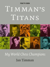 Title: Timman's Titans: My World Chess Champions, Author: Jan Timman