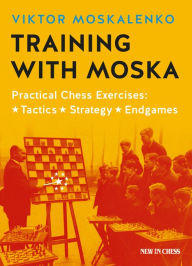 Title: Training with Moska: Practical Chess Exercises - Tactics, Strategy, Endgames, Author: Viktor Moskalenko