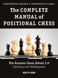 Title: The Complete Manual of Positional Chess: The Russian Chess School 2.0 - Opening and Middlegame, Author: Konstantin Sakaev