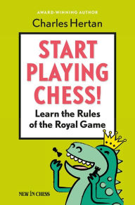 Title: Start Playing Chess!: Learn the Rules of the Royal Game, Author: Charles Hertan