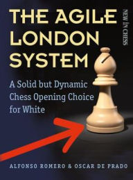 Title: The Agile London System: A Solid but Dynamic Chess Opening Choice for White, Author: Alfonso Romero