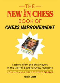 Title: The New in Chess Book of Chess Improvement: Lessons from the Best Players in the World's Leading Chess Magazine, Author: Steve Giddins