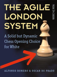 Title: The Agile London System: A Solid but Dynamic Chess Opening Choice for White, Author: Alfonso Romero