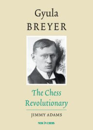 Title: Gyula Breyer: The Chess Revolutionary, Author: Jimmy Adams