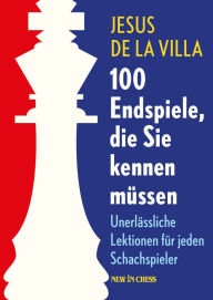 Title: 100 Endspiele, die Sie kennen müssen: Unerlässliche Lektionen für Jeden Schachspieler, Author: Jesus de la Villa