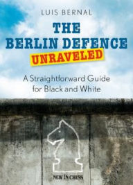Title: The Berlin Defence Unraveled: A Straightforward Guide for Black and White, Author: Luis Bernal