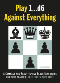 Title: Play 1...d6 Against Everything: A Compact and Ready-to-use Black Repertoire for Club Players, Author: Erik Zude