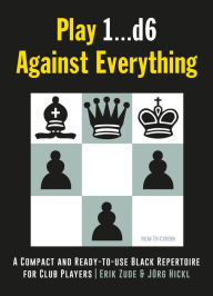 Title: Play 1.d6 Against Everything: A Compact and Ready-to-use Black Repertoire for Club Players, Author: Erik Zude