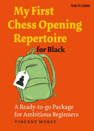 Title: My First Chess Opening Repertoire for Black: A Ready-to-go Package for Ambitious Beginners, Author: Vincent Moret