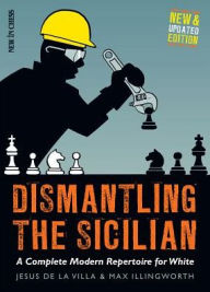 Title: Dismantling the Sicilian: A Complete Modern Repertoire for White, Author: Jesus de la Villa