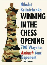Title: Winning in the Chess Opening: 700 Ways to Ambush Your Opponent, Author: Nikolai Kalinichenko