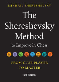 Title: The Shereshevsky Method to Improve in Chess: From Club Player to Master, Author: Mikhail Shereshevsky