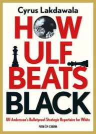 Title: How Ulf Beats Black: Ulf Andersson's Bulletproof Strategic Repertoire for White, Author: Cyrus Lakdawala